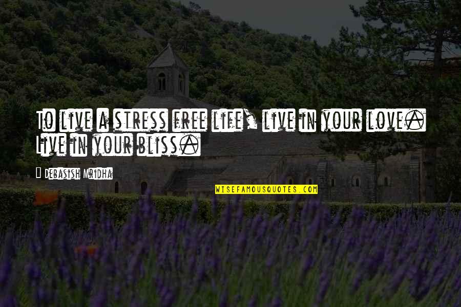 Live Stress Free Quotes By Debasish Mridha: To live a stress free life, live in