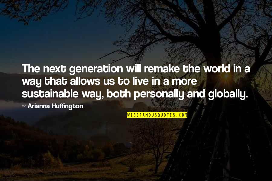 Live Sustainable Quotes By Arianna Huffington: The next generation will remake the world in