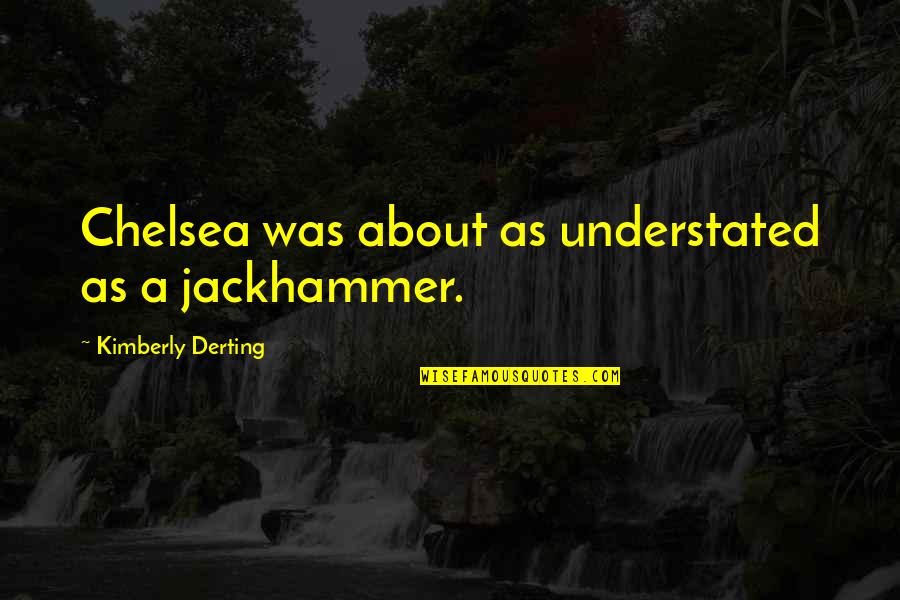 Live Sustainable Quotes By Kimberly Derting: Chelsea was about as understated as a jackhammer.