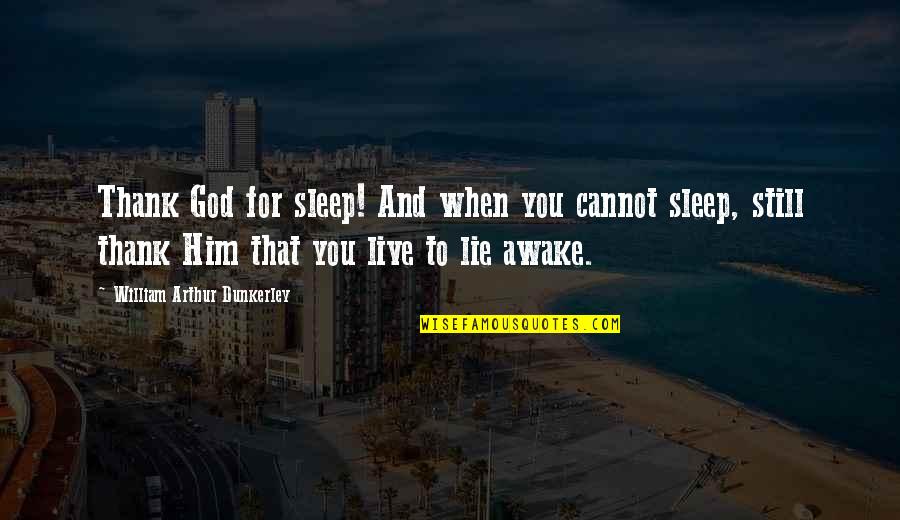 Live Thank You Quotes By William Arthur Dunkerley: Thank God for sleep! And when you cannot
