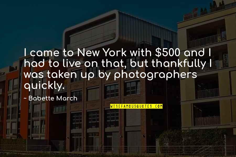 Live Thankfully Quotes By Babette March: I came to New York with $500 and