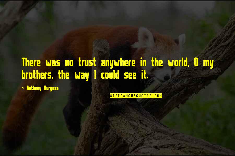 Live The Dash Quote Quotes By Anthony Burgess: There was no trust anywhere in the world,