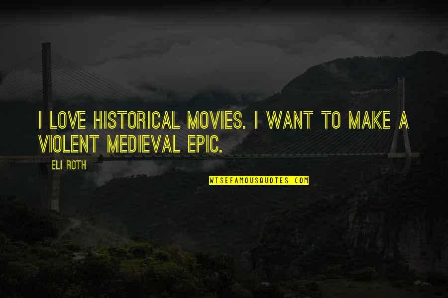 Live The Dash Quote Quotes By Eli Roth: I love historical movies. I want to make