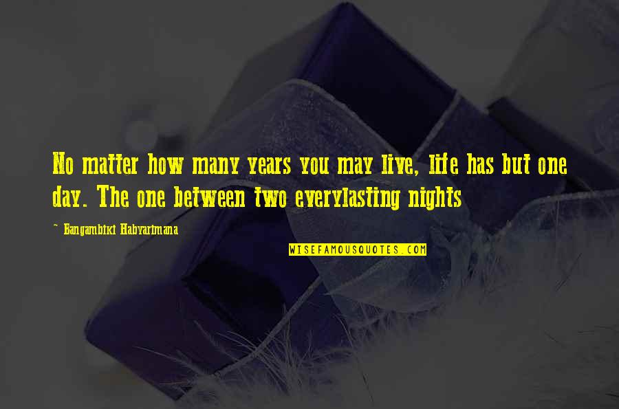 Live The Day Quotes By Bangambiki Habyarimana: No matter how many years you may live, Live The Day Quotes By Bangambiki Habyarimana: No matter how many years you may live,