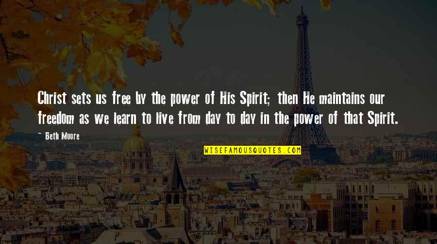 Live The Day Quotes By Beth Moore: Christ sets us free by the power of Live The Day Quotes By Beth Moore: Christ sets us free by the power of