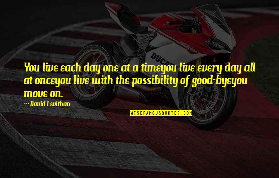 Live The Day Quotes By David Levithan: You live each day one at a timeyou Live The Day Quotes By David Levithan: You live each day one at a timeyou
