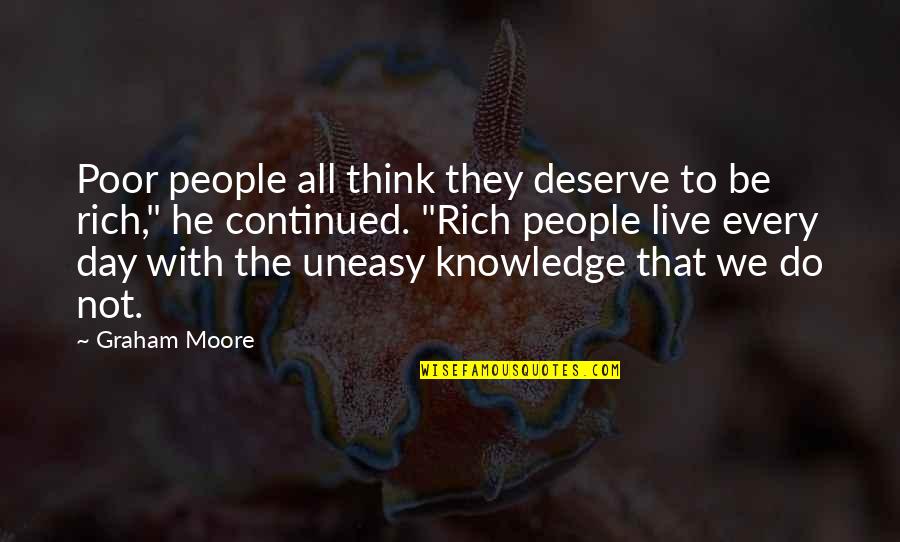 Live The Day Quotes By Graham Moore: Poor people all think they deserve to be Live The Day Quotes By Graham Moore: Poor people all think they deserve to be