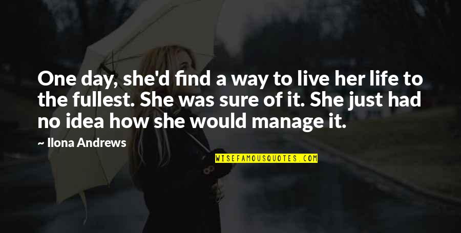 Live The Day Quotes By Ilona Andrews: One day, she'd find a way to live Live The Day Quotes By Ilona Andrews: One day, she'd find a way to live