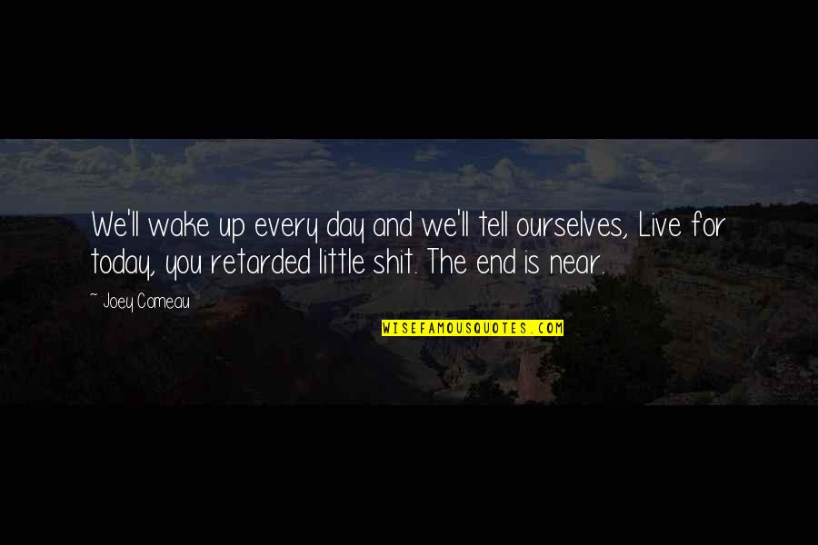 Live The Day Quotes By Joey Comeau: We'll wake up every day and we'll tell Live The Day Quotes By Joey Comeau: We'll wake up every day and we'll tell