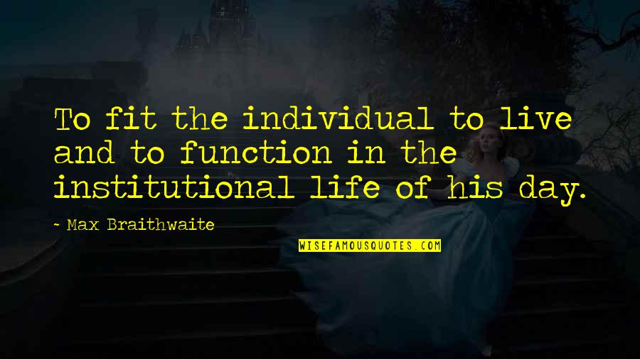 Live The Day Quotes By Max Braithwaite: To fit the individual to live and to Live The Day Quotes By Max Braithwaite: To fit the individual to live and to