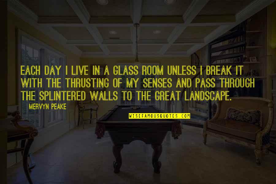 Live The Day Quotes By Mervyn Peake: Each day I live in a glass room Live The Day Quotes By Mervyn Peake: Each day I live in a glass room