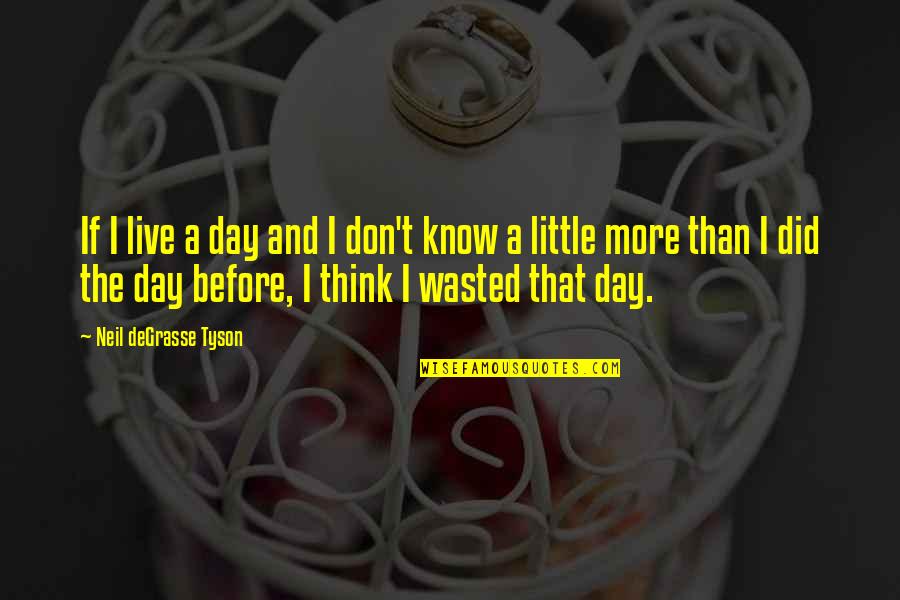 Live The Day Quotes By Neil DeGrasse Tyson: If I live a day and I don't Live The Day Quotes By Neil DeGrasse Tyson: If I live a day and I don't