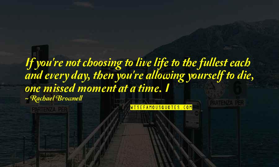 Live The Day Quotes By Rachael Brownell: If you're not choosing to live life to Live The Day Quotes By Rachael Brownell: If you're not choosing to live life to