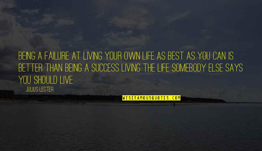 Live The Life Quotes By Julius Lester: Being a failure at living your own life