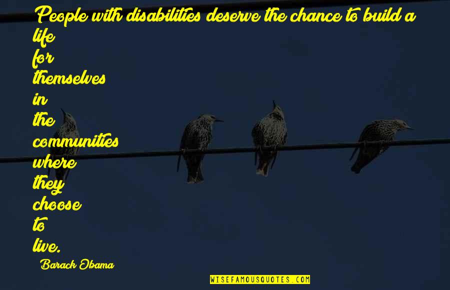 Live The Life You Deserve Quotes By Barack Obama: People with disabilities deserve the chance to build Live The Life You Deserve Quotes By Barack Obama: People with disabilities deserve the chance to build