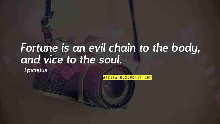 Live The Life You Deserve Quotes By Epictetus: Fortune is an evil chain to the body,