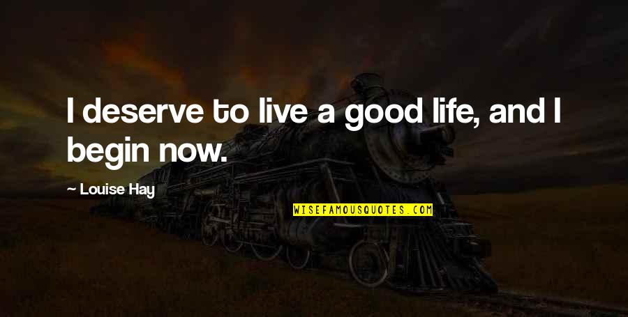 Live The Life You Deserve Quotes By Louise Hay: I deserve to live a good life, and