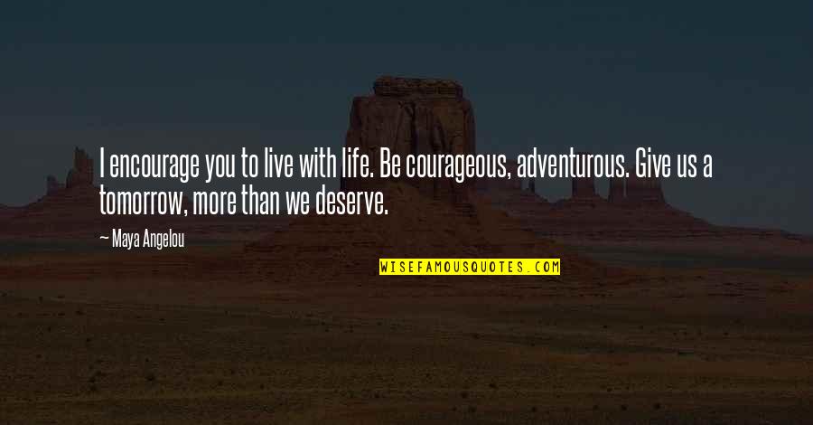 Live The Life You Deserve Quotes By Maya Angelou: I encourage you to live with life. Be