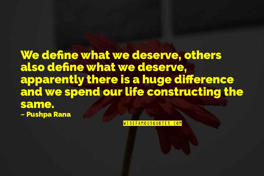 Live The Life You Deserve Quotes By Pushpa Rana: We define what we deserve, others also define