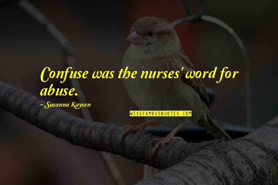Live The Life You Deserve Quotes By Susanna Kaysen: Confuse was the nurses' word for abuse.