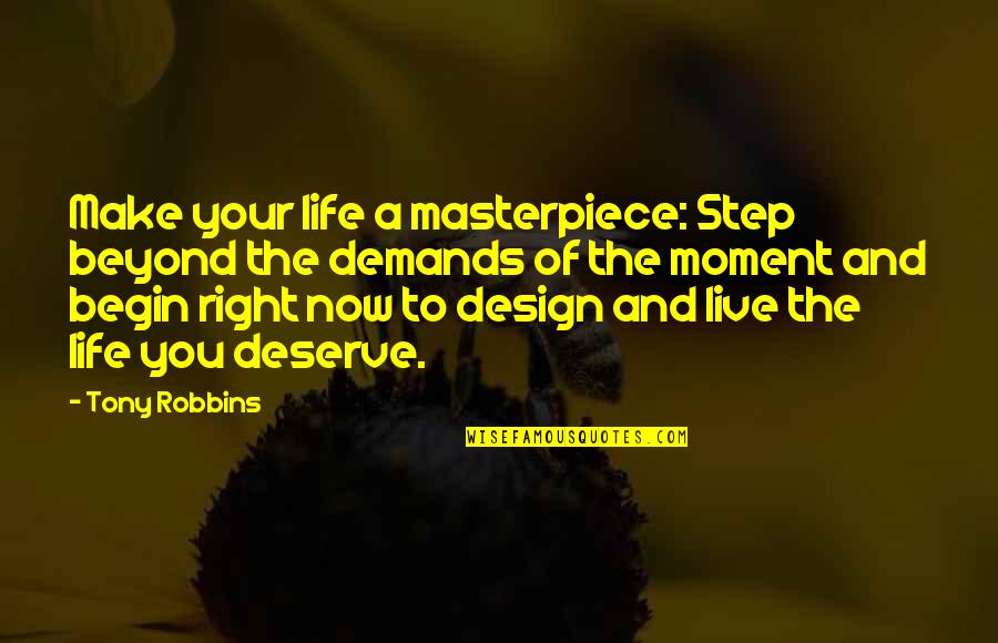 Live The Life You Deserve Quotes By Tony Robbins: Make your life a masterpiece: Step beyond the