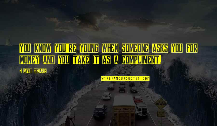 Live The Life You Imagine Quotes By David Sedaris: You know you're young when someone asks you Live The Life You Imagine Quotes By David Sedaris: You know you're young when someone asks you