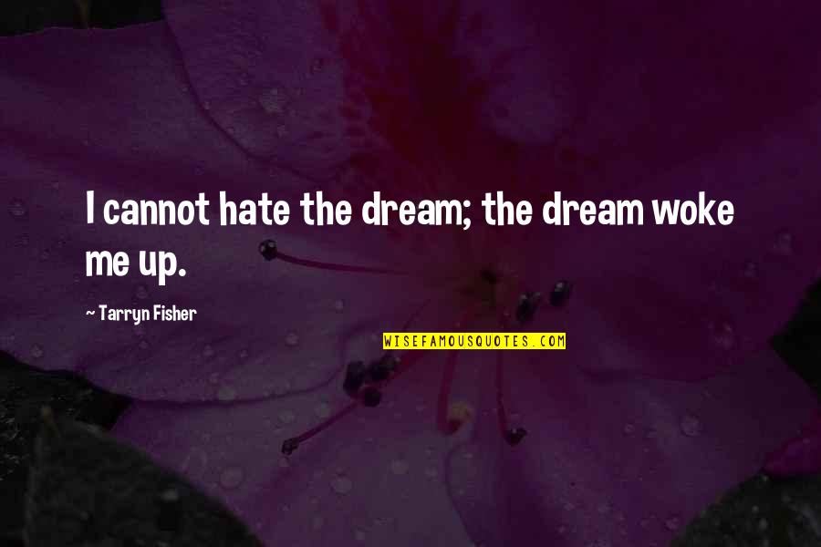 Live The Life You Imagine Quotes By Tarryn Fisher: I cannot hate the dream; the dream woke Live The Life You Imagine Quotes By Tarryn Fisher: I cannot hate the dream; the dream woke