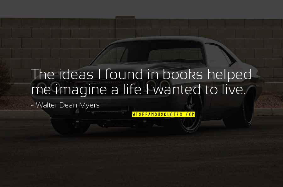Live The Life You Imagine Quotes By Walter Dean Myers: The ideas I found in books helped me Live The Life You Imagine Quotes By Walter Dean Myers: The ideas I found in books helped me