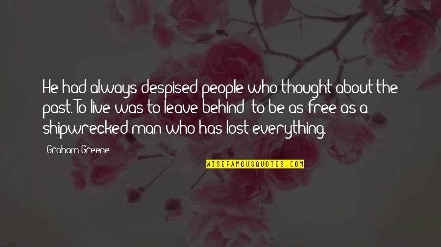 Live The Past Behind Quotes By Graham Greene: He had always despised people who thought about