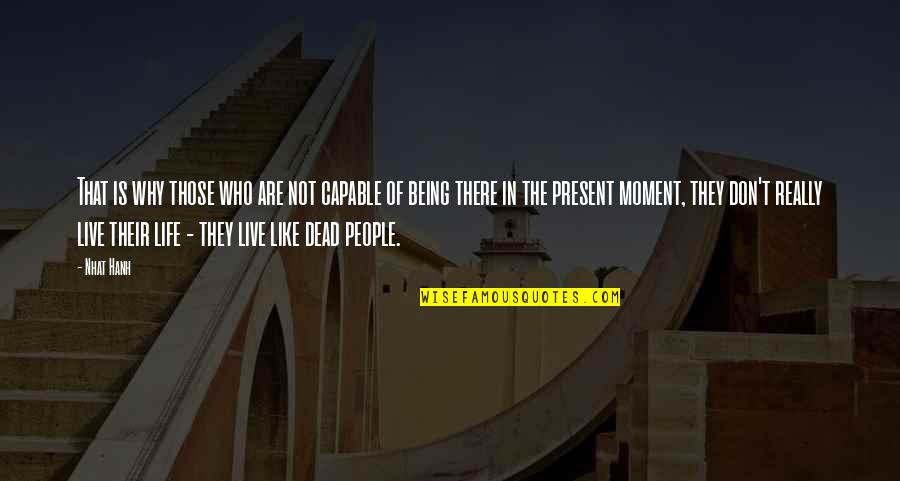 Live The Present Quotes By Nhat Hanh: That is why those who are not capable Live The Present Quotes By Nhat Hanh: That is why those who are not capable