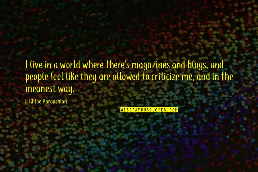 Live The Way You Like Quotes By Khloe Kardashian: I live in a world where there's magazines