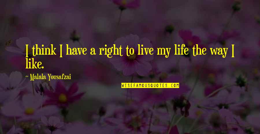 Live The Way You Like Quotes By Malala Yousafzai: I think I have a right to live