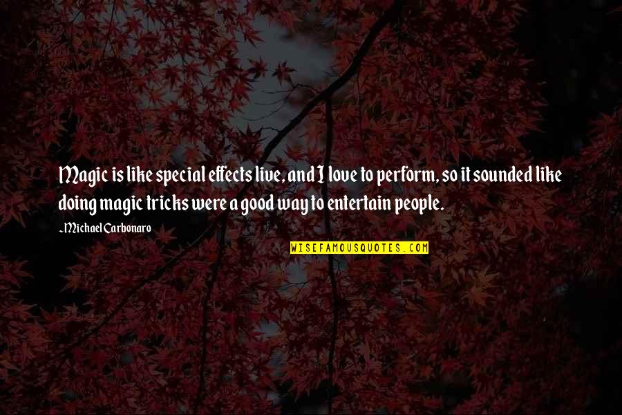 Live The Way You Like Quotes By Michael Carbonaro: Magic is like special effects live, and I