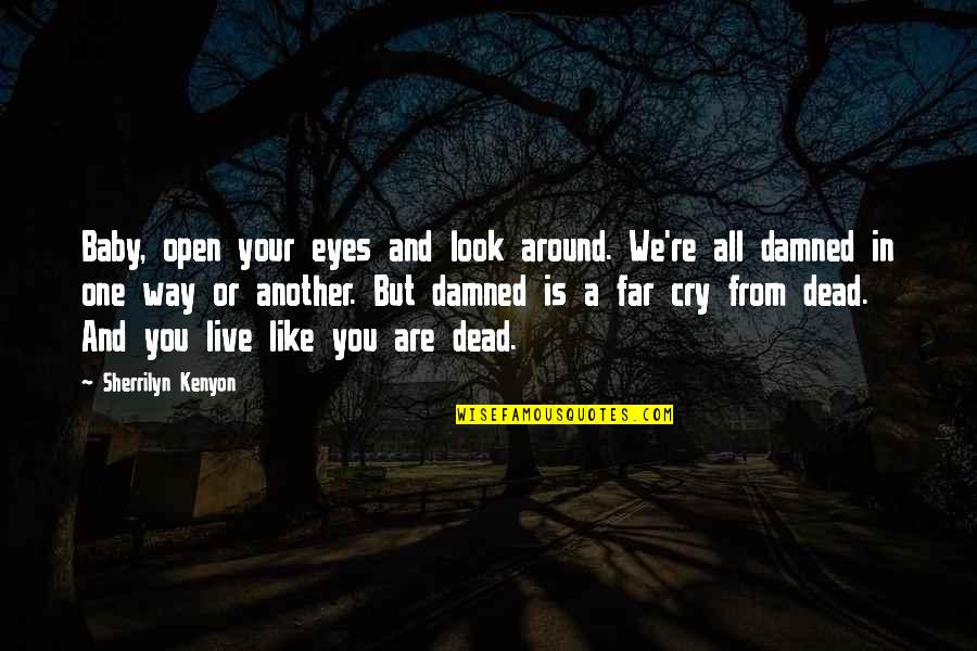 Live The Way You Like Quotes By Sherrilyn Kenyon: Baby, open your eyes and look around. We're