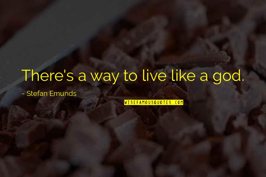 Live The Way You Like Quotes By Stefan Emunds: There's a way to live like a god.