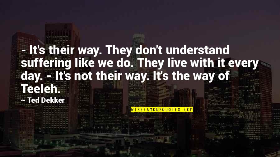 Live The Way You Like Quotes By Ted Dekker: - It's their way. They don't understand suffering