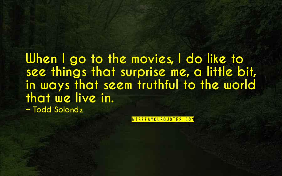 Live The Way You Like Quotes By Todd Solondz: When I go to the movies, I do