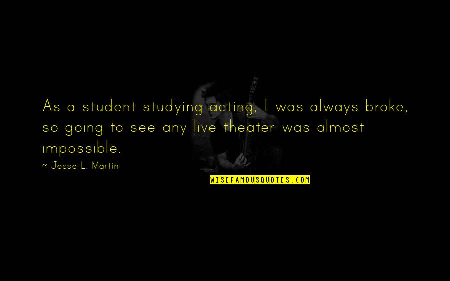 Live Theater Quotes By Jesse L. Martin: As a student studying acting, I was always