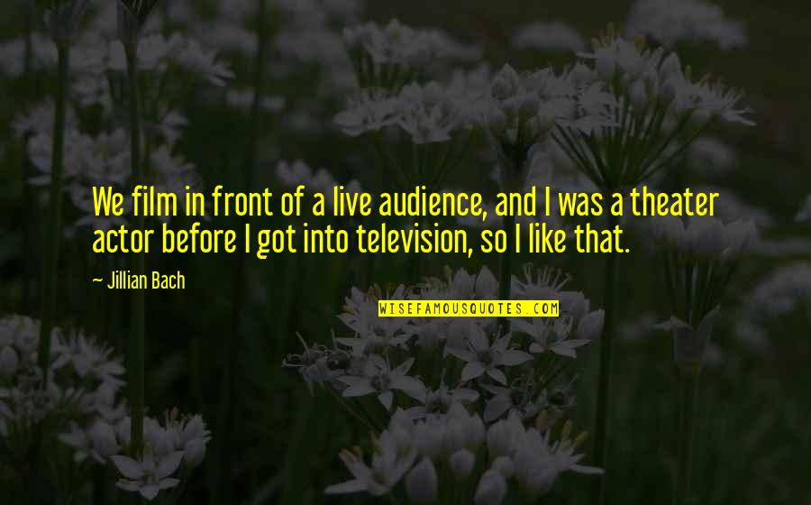 Live Theater Quotes By Jillian Bach: We film in front of a live audience,