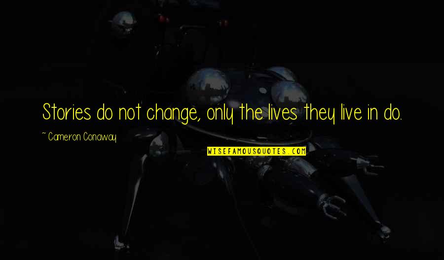 Live They Quotes By Cameron Conaway: Stories do not change, only the lives they Live They Quotes By Cameron Conaway: Stories do not change, only the lives they