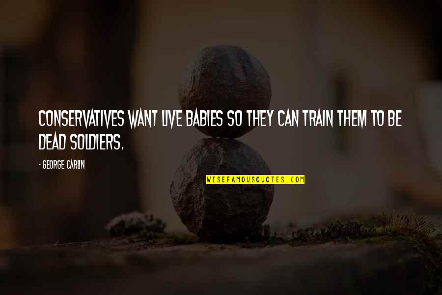 Live They Quotes By George Carlin: Conservatives want live babies so they can train