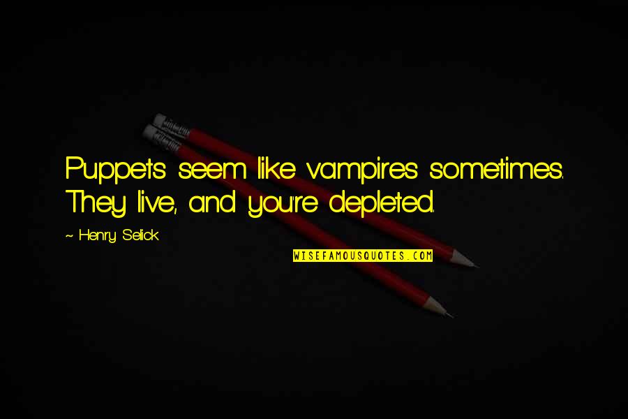 Live They Quotes By Henry Selick: Puppets seem like vampires sometimes. They live, and