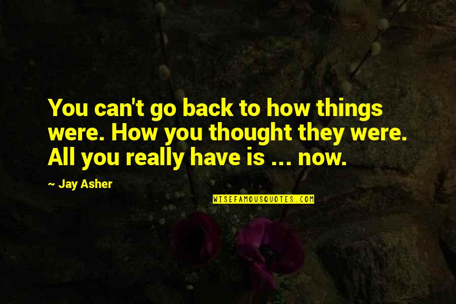 Live They Quotes By Jay Asher: You can't go back to how things were. Live They Quotes By Jay Asher: You can't go back to how things were.
