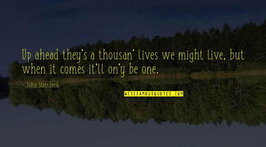 Live They Quotes By John Steinbeck: Up ahead they's a thousan' lives we might Live They Quotes By John Steinbeck: Up ahead they's a thousan' lives we might