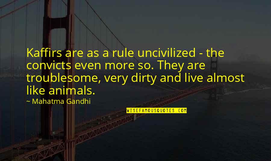 Live They Quotes By Mahatma Gandhi: Kaffirs are as a rule uncivilized - the