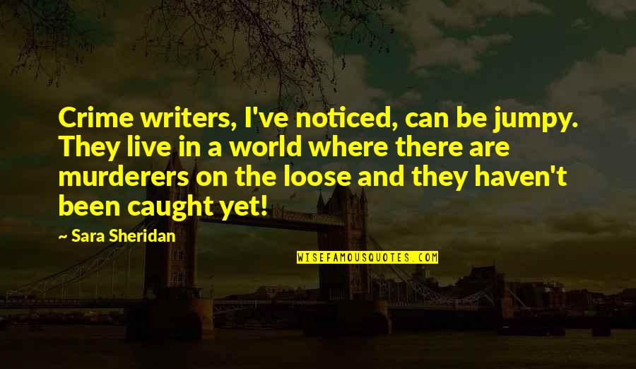 Live They Quotes By Sara Sheridan: Crime writers, I've noticed, can be jumpy. They Live They Quotes By Sara Sheridan: Crime writers, I've noticed, can be jumpy. They
