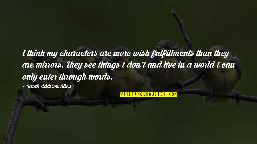 Live They Quotes By Sarah Addison Allen: I think my characters are more wish fulfillments Live They Quotes By Sarah Addison Allen: I think my characters are more wish fulfillments