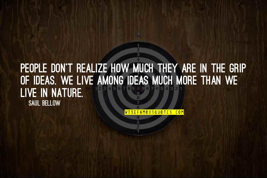 Live They Quotes By Saul Bellow: People don't realize how much they are in