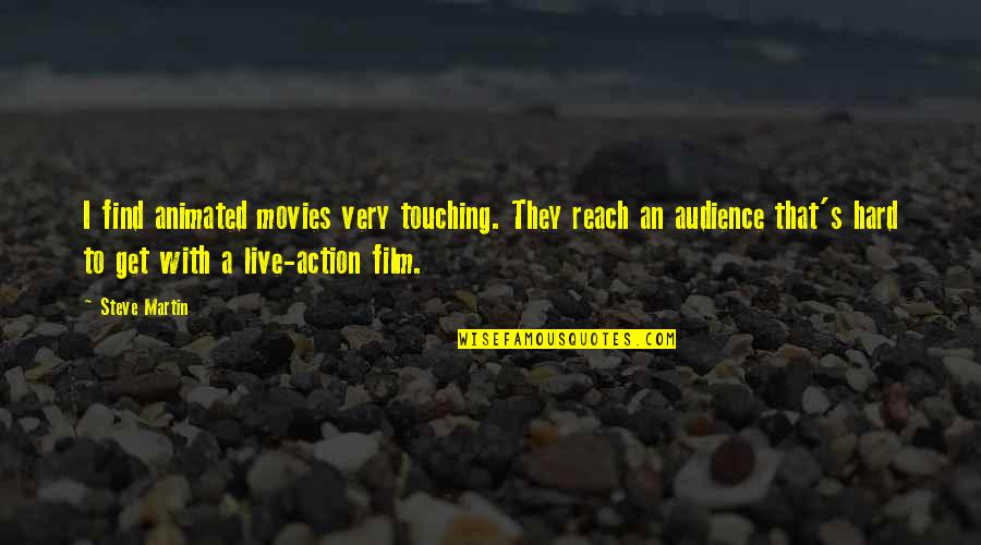 Live They Quotes By Steve Martin: I find animated movies very touching. They reach Live They Quotes By Steve Martin: I find animated movies very touching. They reach
