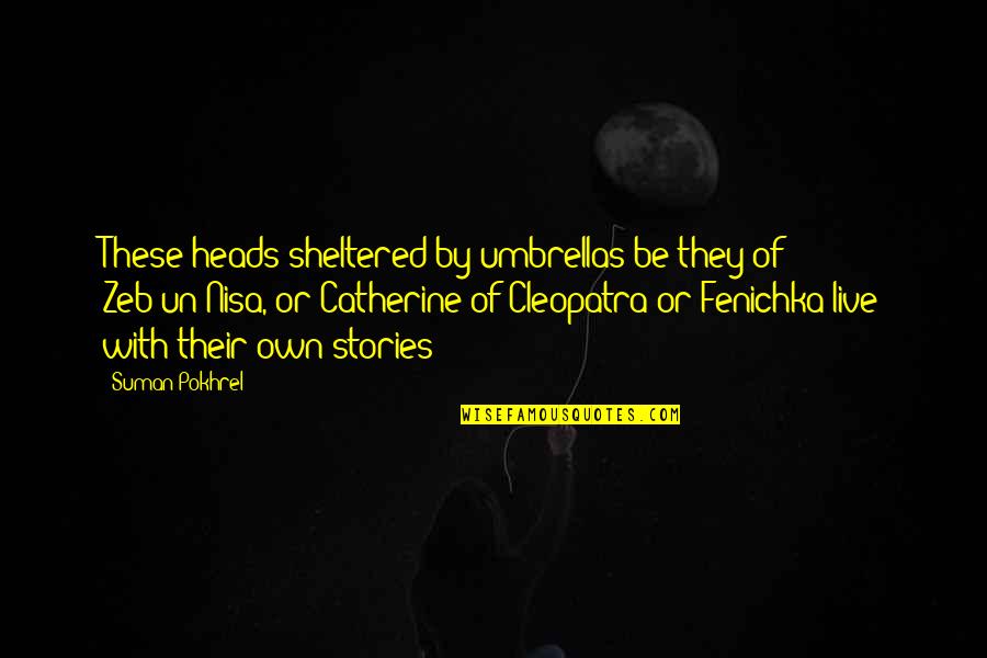 Live They Quotes By Suman Pokhrel: These heads sheltered by umbrellas be they of Live They Quotes By Suman Pokhrel: These heads sheltered by umbrellas be they of